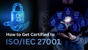 How to Get Certified to ISO/IEC 27001